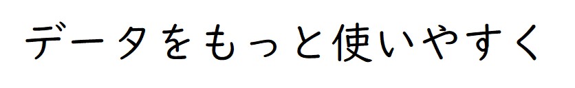 データをもっと使いやすく